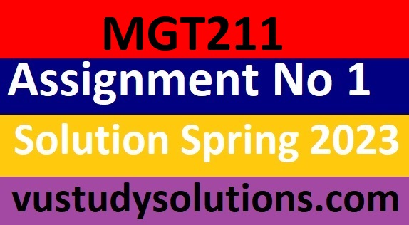MGT211 Assignment No 1 Solution Spring 2023
