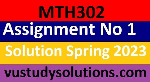 MTH302 Assignment No 1 Solution Spring 2023 